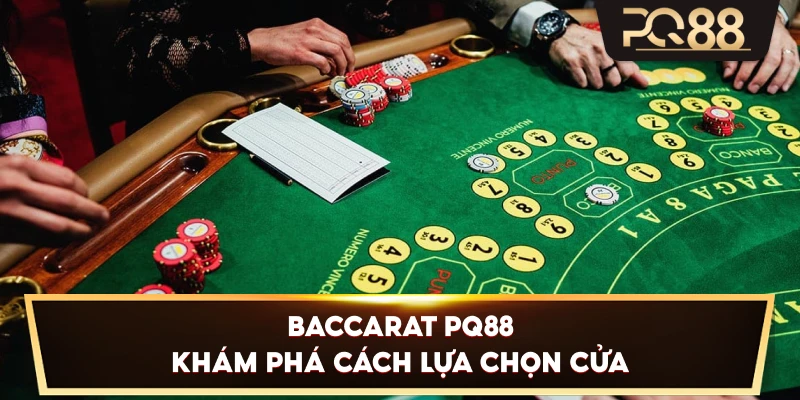 Baccarat PQ88 khám phá cách lựa chọn cửa