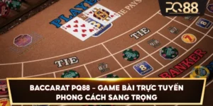 Baccarat PQ88 – Game bài trực tuyến phong cách sang trọng