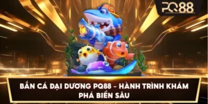 Bắn Cá Đại Dương PQ88 – Hành trình khám phá biển sâu