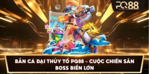 Bắn Cá Đại Thủy Tổ PQ88 – Cuộc chiến săn boss biển lớn