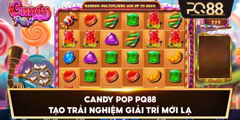 Candy Pop PQ88 tạo trải nghiệm giải trí mới lạ