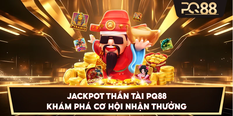 Jackpot Thần Tài PQ88 khám phá cơ hội nhận thưởng
