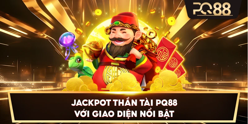 Jackpot Thần Tài PQ88 với giao diện nổi bật