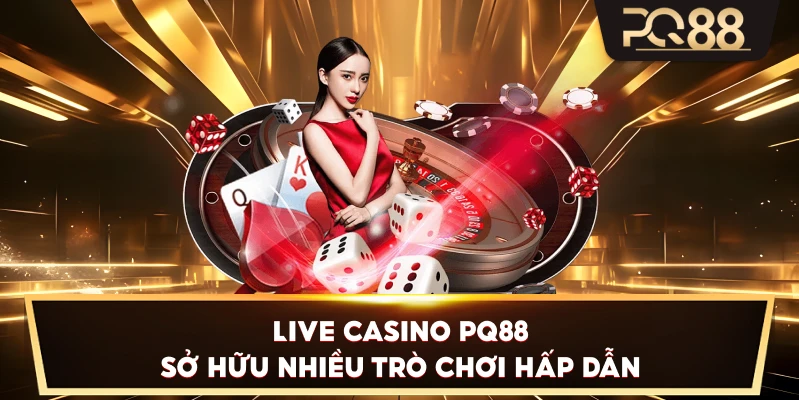 Live Casino PQ88 sở hữu nhiều trò chơi hấp dẫn
