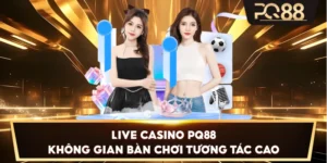 Live Casino PQ88 – Không gian bàn chơi tương tác cao