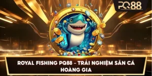 Royal Fishing PQ88 – Trải nghiệm săn cá hoàng gia