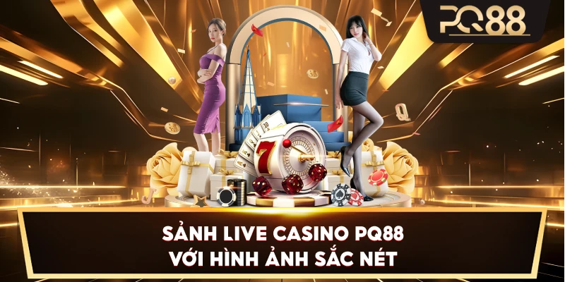 Sảnh Live Casino PQ88 với hình ảnh sắc nét