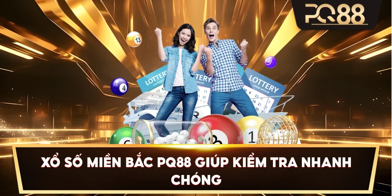 Xổ Số Miền Bắc PQ88 giúp kiểm tra nhanh chóng