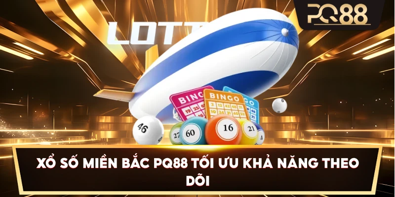 Xổ Số Miền Bắc PQ88 tối ưu khả năng theo dõi