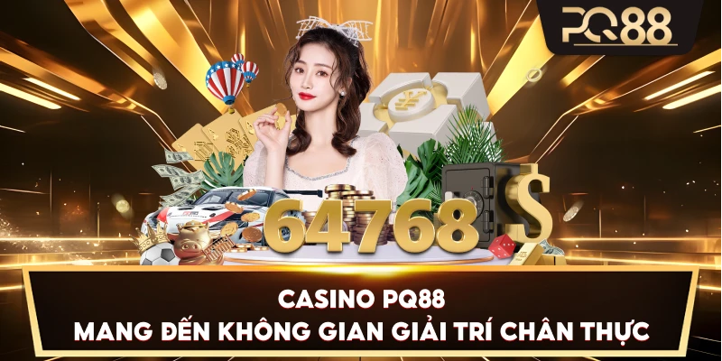 Casino PQ88 mang đến không gian giải trí chân thực