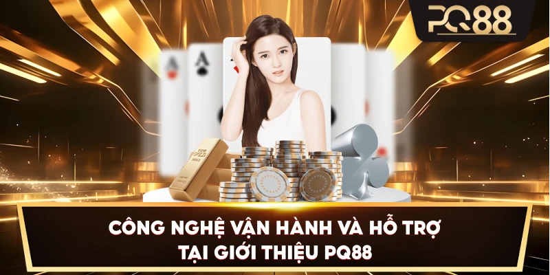 Công nghệ vận hành và hỗ trợ tại Giới Thiệu PQ88