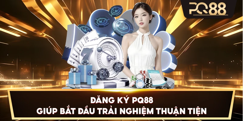 Đăng Ký PQ88 giúp bắt đầu trải nghiệm thuận tiện