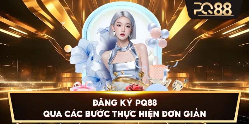 Đăng Ký PQ88 qua các bước thực hiện đơn giản