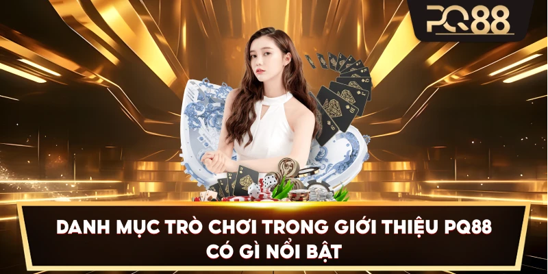Danh mục trò chơi trong Giới Thiệu PQ88 có gì nổi bật