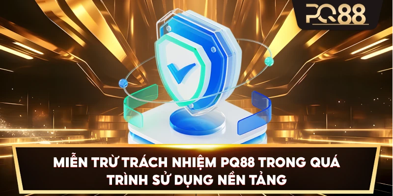 Miễn Trừ Trách Nhiệm PQ88 trong quá trình sử dụng nền tảng