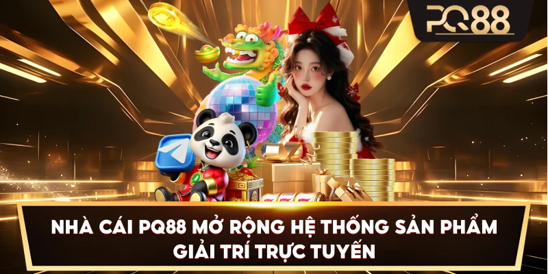 Nhà cái PQ88 mở rộng hệ thống sản phẩm giải trí trực tuyến