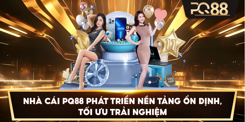 Nhà cái PQ88 phát triển nền tảng ổn định, tối ưu trải nghiệm