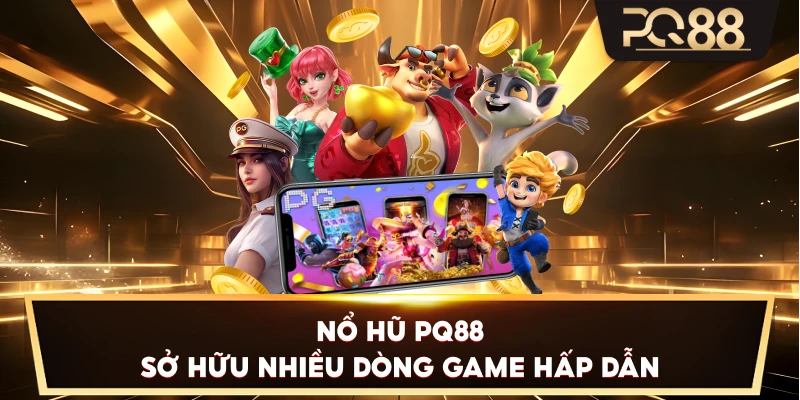 Nổ Hũ PQ88 sở hữu nhiều dòng game hấp dẫn