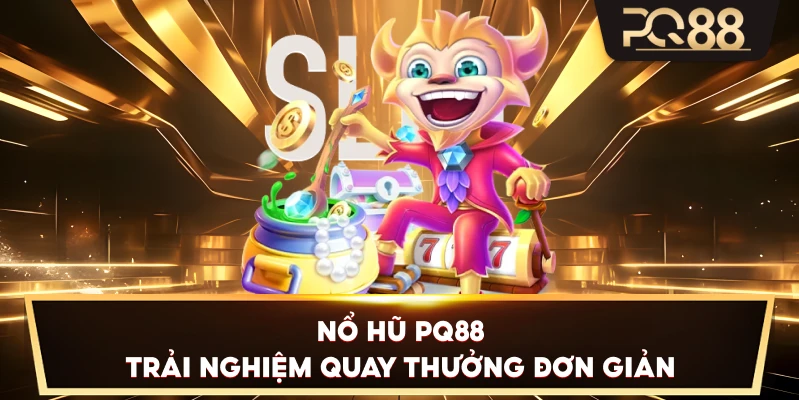 Nổ Hũ PQ88 – Trải nghiệm quay thưởng đơn giản