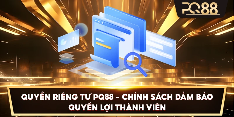 Quyền Riêng Tư PQ88 – Chính sách đảm bảo quyền lợi thành viên