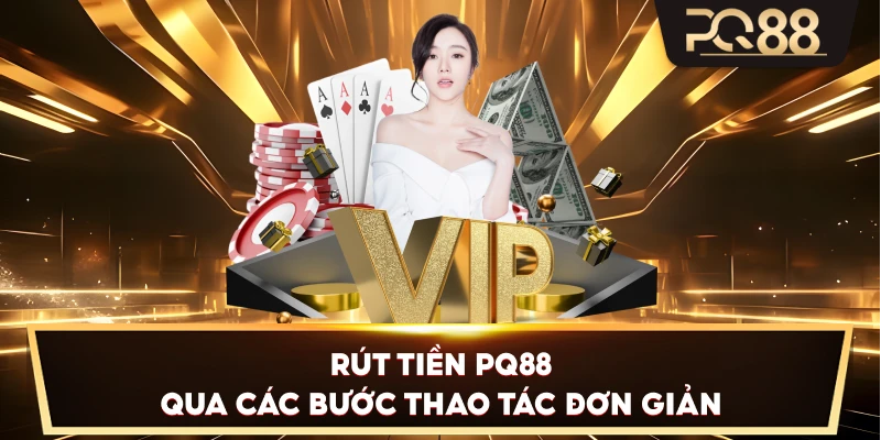 Rút Tiền PQ88 qua các bước thao tác đơn giản