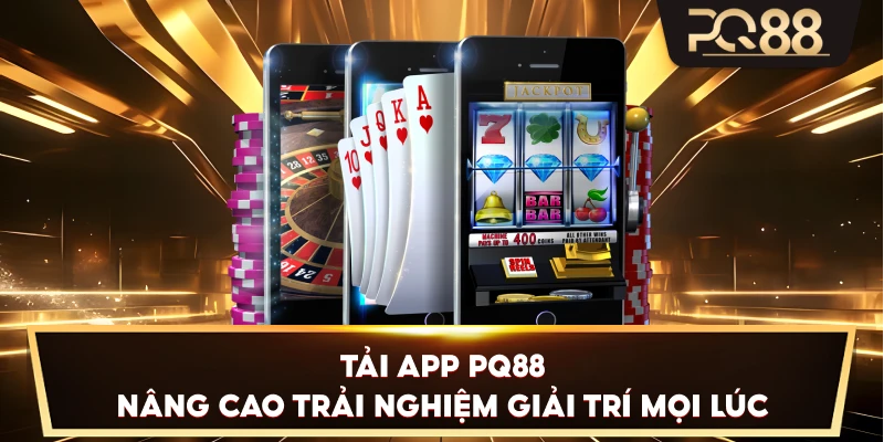 Tải App PQ88 nâng cao trải nghiệm giải trí mọi lúc