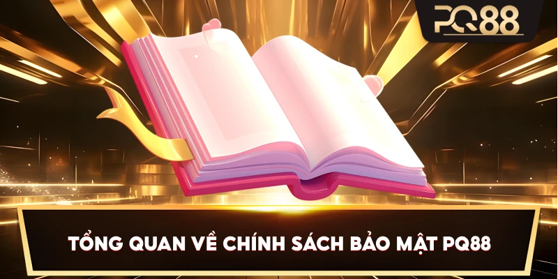 Tổng quan về Chính Sách Bảo Mật PQ88