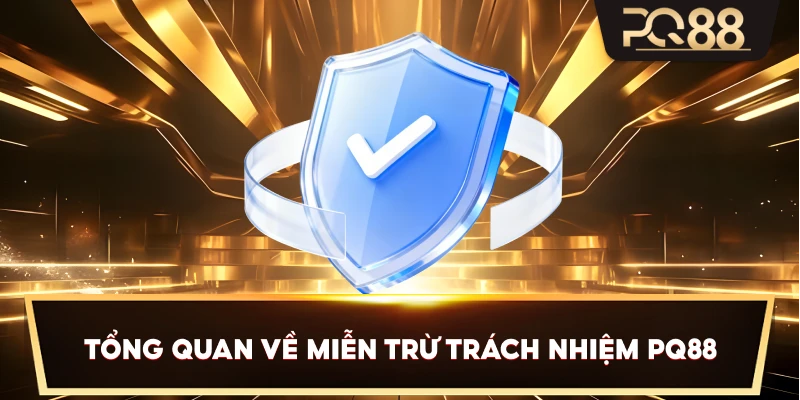 Tổng quan về Miễn Trừ Trách Nhiệm PQ88