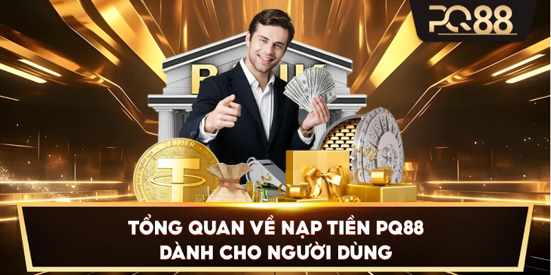 Tổng quan về Nạp Tiền PQ88 dành cho người dùng